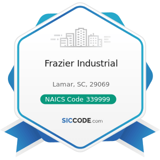 Frazier Industrial - NAICS Code 339999 - All Other Miscellaneous Manufacturing