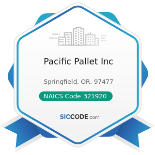 Pacific Pallet Inc - NAICS Code 321920 - Wood Container and Pallet Manufacturing