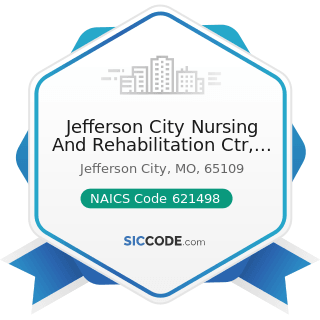 Jefferson City Nursing And Rehabilitation Ctr, LLC - NAICS Code 621498 - All Other Outpatient...