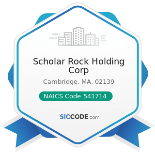 Scholar Rock Holding Corp - NAICS Code 541714 - Research and Development in Biotechnology...