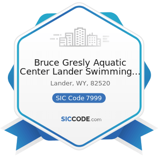 Bruce Gresly Aquatic Center Lander Swimming Pool - SIC Code 7999 - Amusement and Recreation...