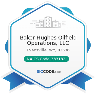 Baker Hughes Oilfield Operations, LLC - NAICS Code 333132 - Oil and Gas Field Machinery and...