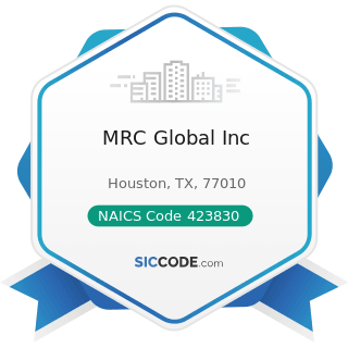 MRC Global Inc - NAICS Code 423830 - Industrial Machinery and Equipment Merchant Wholesalers