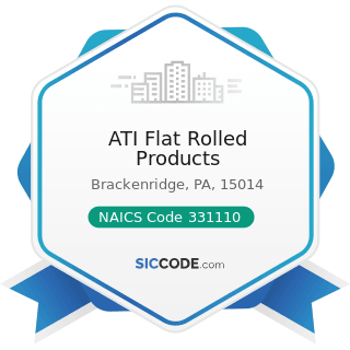 ATI Flat Rolled Products - NAICS Code 331110 - Iron and Steel Mills and Ferroalloy Manufacturing