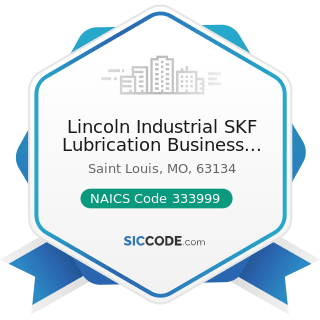 Lincoln Industrial SKF Lubrication Business Unit - NAICS Code 333999 - All Other Miscellaneous...