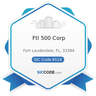 Ftl 500 Corp - SIC Code 6519 - Lessors of Real Property, Not Elsewhere Classified