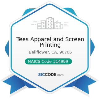 Tees Apparel and Screen Printing - NAICS Code 314999 - All Other Miscellaneous Textile Product...
