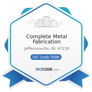 Complete Metal Fabrication - SIC Code 7699 - Repair Shops and Related Services, Not Elsewhere...
