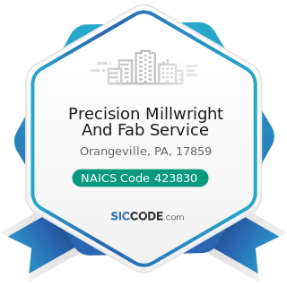 Precision Millwright And Fab Service - NAICS Code 423830 - Industrial Machinery and Equipment...