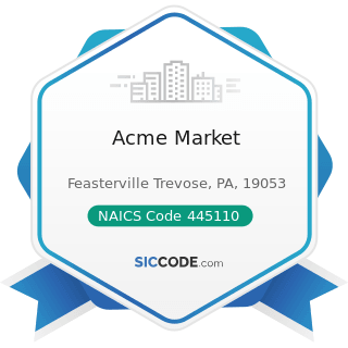 Acme Market - NAICS Code 445110 - Supermarkets and Other Grocery Retailers (except Convenience...