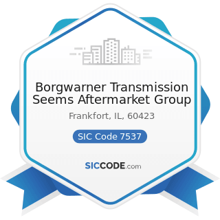 Borgwarner Transmission Seems Aftermarket Group - SIC Code 7537 - Automotive Transmission Repair...