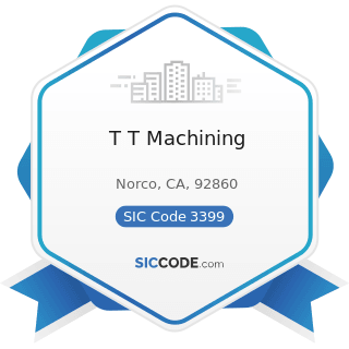 T T Machining - SIC Code 3399 - Primary Metal Products, Not Elsewhere Classified