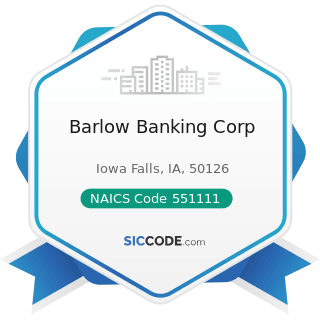Barlow Banking Corp - NAICS Code 551111 - Offices of Bank Holding Companies