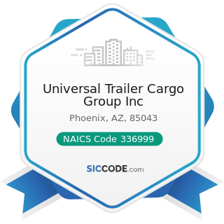 Universal Trailer Cargo Group Inc - NAICS Code 336999 - All Other Transportation Equipment...