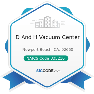 D And H Vacuum Center - NAICS Code 335210 - Small Electrical Appliance Manufacturing