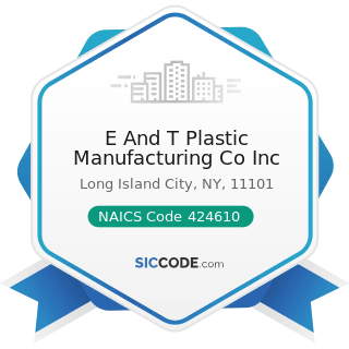 E And T Plastic Manufacturing Co Inc - NAICS Code 424610 - Plastics Materials and Basic Forms...