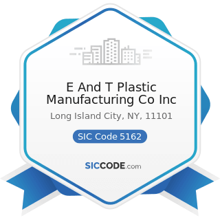 E And T Plastic Manufacturing Co Inc - SIC Code 5162 - Plastics Materials and Basic Forms and...