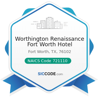 Worthington Renaissance Fort Worth Hotel - NAICS Code 721110 - Hotels (except Casino Hotels) and...
