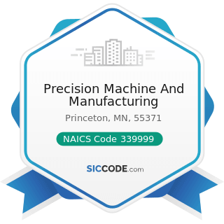 Precision Machine And Manufacturing - NAICS Code 339999 - All Other Miscellaneous Manufacturing