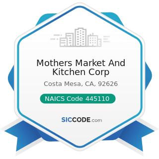 Mothers Market And Kitchen Corp - NAICS Code 445110 - Supermarkets and Other Grocery Retailers...