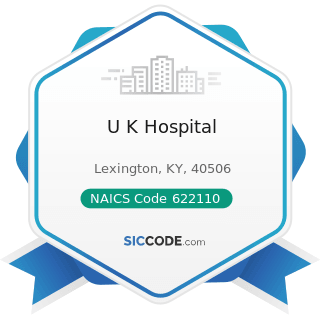 U K Hospital - NAICS Code 622110 - General Medical and Surgical Hospitals
