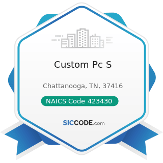 Custom Pc S - NAICS Code 423430 - Computer and Computer Peripheral Equipment and Software...