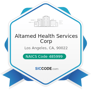 Altamed Health Services Corp - NAICS Code 485999 - All Other Transit and Ground Passenger...