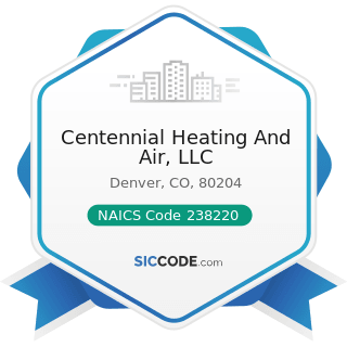 Centennial Heating And Air, LLC - NAICS Code 238220 - Plumbing, Heating, and Air-Conditioning...