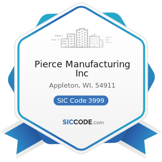 Pierce Manufacturing Inc - SIC Code 3999 - Manufacturing Industries, Not Elsewhere Classified