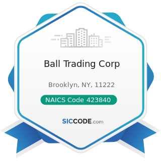 Ball Trading Corp - NAICS Code 423840 - Industrial Supplies Merchant Wholesalers