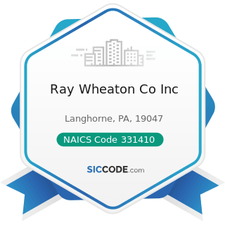 Ray Wheaton Co Inc - NAICS Code 331410 - Nonferrous Metal (except Aluminum) Smelting and Refining