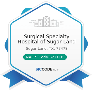 Surgical Specialty Hospital of Sugar Land - NAICS Code 622110 - General Medical and Surgical...