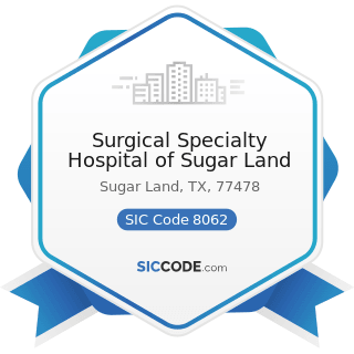 Surgical Specialty Hospital of Sugar Land - SIC Code 8062 - General Medical and Surgical...