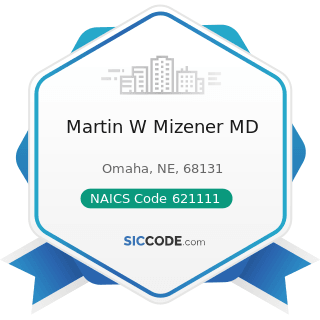 Martin W Mizener MD - NAICS Code 621111 - Offices of Physicians (except Mental Health...