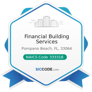 Financial Building Services - NAICS Code 333318 - Other Commercial and Service Industry...