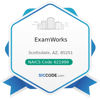 ExamWorks - NAICS Code 621999 - All Other Miscellaneous Ambulatory Health Care Services