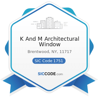 K And M Architectural Window - SIC Code 1751 - Carpentry Work