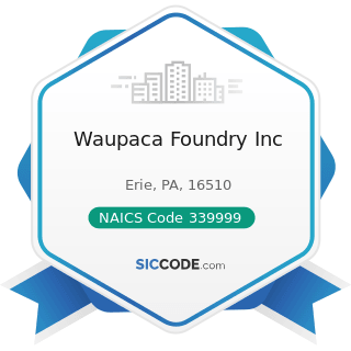 Waupaca Foundry Inc - NAICS Code 339999 - All Other Miscellaneous Manufacturing