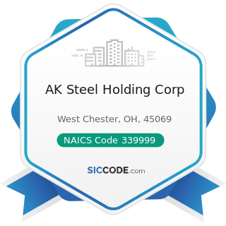 AK Steel Holding Corp - NAICS Code 339999 - All Other Miscellaneous Manufacturing