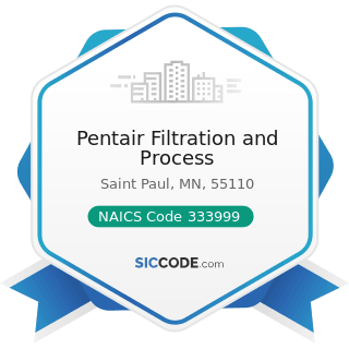 Pentair Filtration and Process - NAICS Code 333999 - All Other Miscellaneous General Purpose...