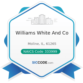 Williams White And Co - NAICS Code 333999 - All Other Miscellaneous General Purpose Machinery...