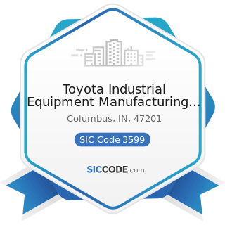Toyota Industrial Equipment Manufacturing Inc - SIC Code 3599 - Industrial and Commercial...