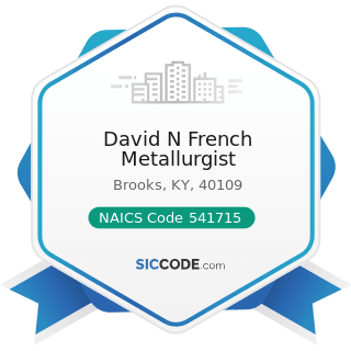 David N French Metallurgist - NAICS Code 541715 - Research and Development in the Physical,...