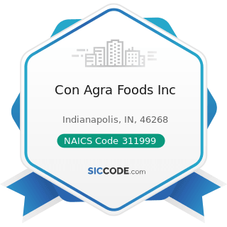 Con Agra Foods Inc - NAICS Code 311999 - All Other Miscellaneous Food Manufacturing