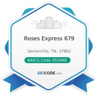 Roses Express 679 - NAICS Code 453998 - All Other Miscellaneous Store Retailers (except Tobacco...