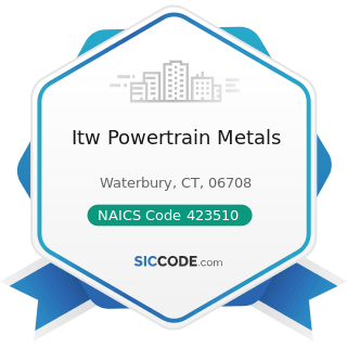 Itw Powertrain Metals - NAICS Code 423510 - Metal Service Centers and Other Metal Merchant...