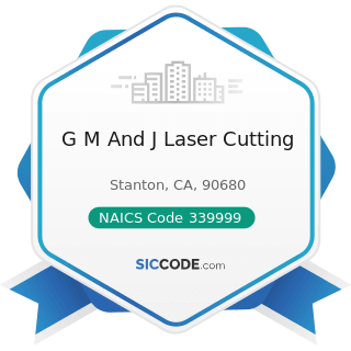 G M And J Laser Cutting - NAICS Code 339999 - All Other Miscellaneous Manufacturing