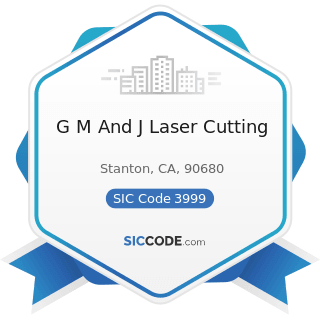 G M And J Laser Cutting - SIC Code 3999 - Manufacturing Industries, Not Elsewhere Classified