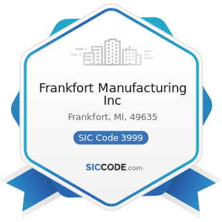 Frankfort Manufacturing Inc - SIC Code 3999 - Manufacturing Industries, Not Elsewhere Classified
