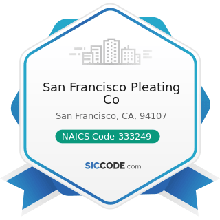 San Francisco Pleating Co - NAICS Code 333249 - Other Industrial Machinery Manufacturing